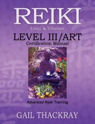 REIKI, Usui & Tibetan, Level III/ART Certification Manual, Advanced Reiki Training (ISBN: 9780984844067)