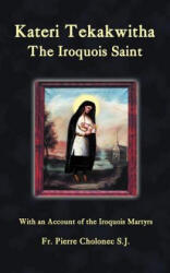 Kateri Tekakwitha, the Iroquois Saint - Pierre Cholonec (ISBN: 9781935228097)