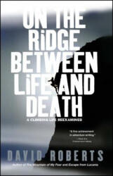 On the Ridge Between Life and Death: A Climbing Life Reexamined - David Roberts (ISBN: 9780743255196)