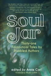 Soul Jar: Thirty-One Fantastical Tales by Disabled Authors - Annie Carl, Nicola Griffith (ISBN: 9781942436577)