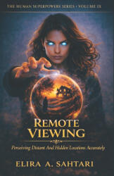 REMOTE VIEWING Perceiving Distant And Hidden Locations Accurately, Volume IX - Elira Sahtari (2026)