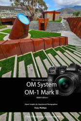 The Complete Guide to the OM System OM-1 Mark II - Tony Phillips (2024)