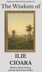 The Wisdom of Ilie Cioara - Sapientia Mundi Press (2026)