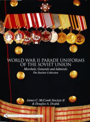 World War II Parade Uniforms of the Soviet Union: Marshals, Generals and Admirals - The Sinclair Collection - James C. McComb Sinclair (ISBN: 9780764322297)