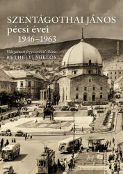 Szentágothai János pécsi évei 1946-1963 (ISBN: 9786151200056)
