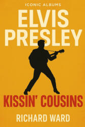 Iconic Albums - Elvis Presley - Kissin' Cousins - Richard Ward (2025)