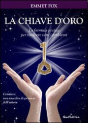 chiave d'oro. La formula pratica per risolvere tutti i problemi - Emmet Fox (2013)