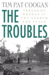 The Troubles: Ireland's Ordeal 1966-1996 and the Search for Peace - Tim Pat Coogan (ISBN: 9780312294182)