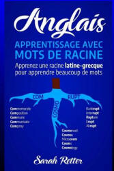 Anglais: Apprentissage Avec Mots de Racine: Apprenez une racine latine-grecque pour apprendre beaucoup de mots. Boostez votre v - Sarah Retter (ISBN: 9781720671794)