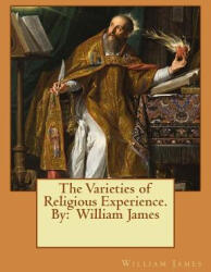 The Varieties of Religious Experience. By: William James - William James (ISBN: 9781539023647)