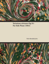 Variations sérieuses Op. 54 - For Solo Piano - Felix Mendelssohn (ISBN: 9781447474623)