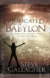 Intoxicated with Babylon: The Seduction of God's People in the Last Days - Steve Gallagher (ISBN: 9780975883242)