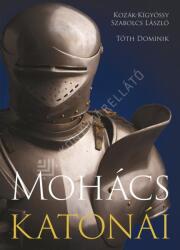 Kozák-Kígyóssy Szabolcs László, Tóth Dominik: Mohács katonái (ISBN: 9789635190225)