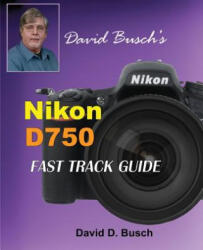 David Busch's Nikon D750 Fast Track Guide - David Busch (ISBN: 9781946488077)