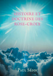 Histoire et doctrines des Rose-Croix - Paul Sédir (ISBN: 9782322258949)