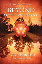 Guiding Principles for Life Beyond Victim Consciousness - Lynne Forrest, Eileen Meagher (ISBN: 9780615401447)