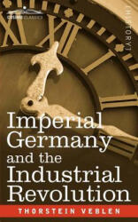 Imperial Germany and the Industrial Revolution - Thorstein Veblen (ISBN: 9781596058828)