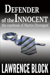 Defender of the Innocent: The Casebook of Martin Ehrengraf - Lawrence Block (ISBN: 9781507651704)
