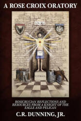 A Rose Croix Oratory: Rosicrucian Reflections and Resources from a Knight of the Eagle and Pelican - Greg Kaminsky, Kevin Main (ISBN: 9781605320779)