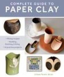Complete Guide to Paper Clay: Mixing Recipes; Building, Finishing and Firing; 10 Practice Projects - Tardio-Brise, Liliane (ISBN: 9780811770699)