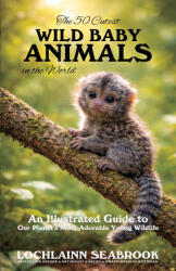 The 50 Cutest Wild Baby Animals in the World - Lochlainn Seabrook (ISBN: 9781955351843)