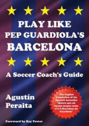 Play Like Pep Guardiola's Barcelona - Agustin Peraita, Ray Power (ISBN: 9781910515631)