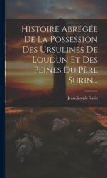 Histoire Abrégée De La Possession Des Ursulines De Loudun Et Des Peines Du P? re Surin. . . - Jean-Joseph Surin (ISBN: 9781019420188)
