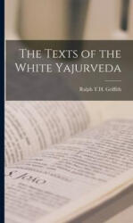 The Texts of the White Yajurveda - Ralph T. H. Griffith (ISBN: 9781016022415)