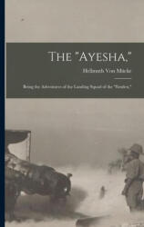 The Ayesha, : Being the Adventures of the Landing Squad of the Emden, - Hellmuth Von Mücke (ISBN: 9781015724655)