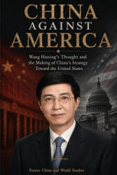 China Against America：Wang Huning's Thought and the Making of China's Strategy Toward the United States - Yue Shuya (2026)
