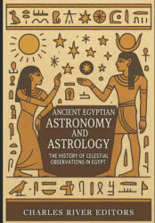 Ancient Egyptian Astronomy and Astrology - Charles River Editors (2025)