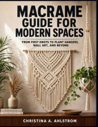 Macrame Guide for Modern Spaces - CHRISTINA A. AHLSTROM (2026)