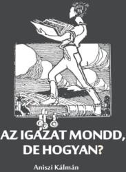Az igazat mondd, de hogyan? (ISBN: 9786156438591)
