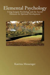 Elemental Psychology: Using Jungian Psychology and the Sacred Elements for Spiritual Development - Katrina Messenger (ISBN: 9780692613733)