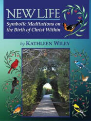 NEW LIFE Symbolic Meditations on the Birth of Christ Within - KATHLEEN WILEY (ISBN: 9780991566112)