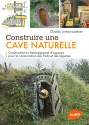 Construire une cave naturelle : Construction et aménagement d'espaces pour la conservation des fruit - Claudia Lorenz-Ladener (2012)