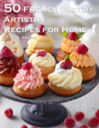 50 French Pastry Artistry Recipes for Home - Kelly Johnson (2024)