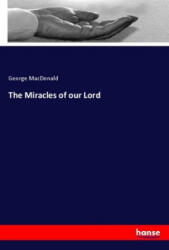 The Miracles of our Lord - George Macdonald (2018)