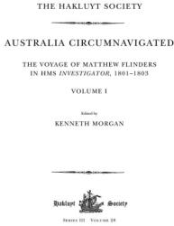 Australia Circumnavigated. The Voyage of Matthew Flinders in HMS Investigator, 1801-1803 / Volume I - Kenneth Morgan (2022)