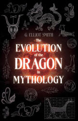 The Evolution of the Dragon in Mythology - G. Elliot Smith, William Henderson (ISBN: 9781528724265)