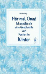 Hör mal, Oma! Ich erzähle dir eine Geschichte von Festen im Winter: Wintergeschichten und Märchen für Kinder - Elke Braunling (2018)