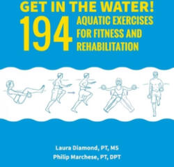 Get in the Water! : 194 Aquatic Exercises for Fitness and Rehabilitation - Laura Diamond Pt MS, Philip Marchese Pt Dpt (ISBN: 9781519688644)