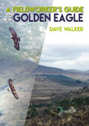 Fieldworker's Guide to the Golden Eagle - Dave Walker (ISBN: 9781849952248)
