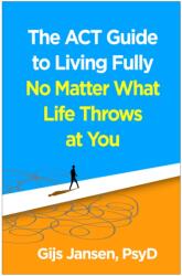 The ACT Guide to Living Fully No Matter What Life Throws at You (ISBN: 9781462563258)
