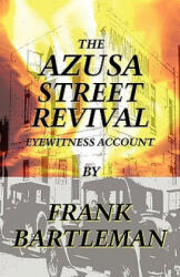 AZUSA STREET REVIVAL - An Eyewitness Account - Frank Bartleman (ISBN: 9780979907371)