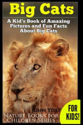 Big Cats! A Kid's Book of Amazing Pictures and Fun Facts About Big Cats: Lions Tigers and Leopards - John Yost (ISBN: 9781495202506)