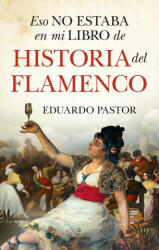 Eso no estaba en mi libro de historia del flamenco - Eduardo J. Pastor Rodríguez (ISBN: 9788418578557)