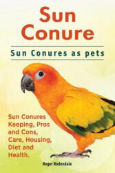 Sun Conure. Sun Conures as Pets - Roger Rodendale (ISBN: 9781911142386)