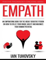 Empath: An Empowering Book for the Highly Sensitive Person on How to Utilize Your Unique Ability and Maximize Your Human Poten - Ian Tuhovsky (ISBN: 9781975932138)
