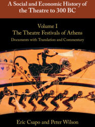 A Social and Economic History of the Theatre to 300 BC: Volume 1, The Theatre Festivals of Athens: Documents with Translation and Commentary - Eric Csapo, Peter Wilson (ISBN: 9780521765527)